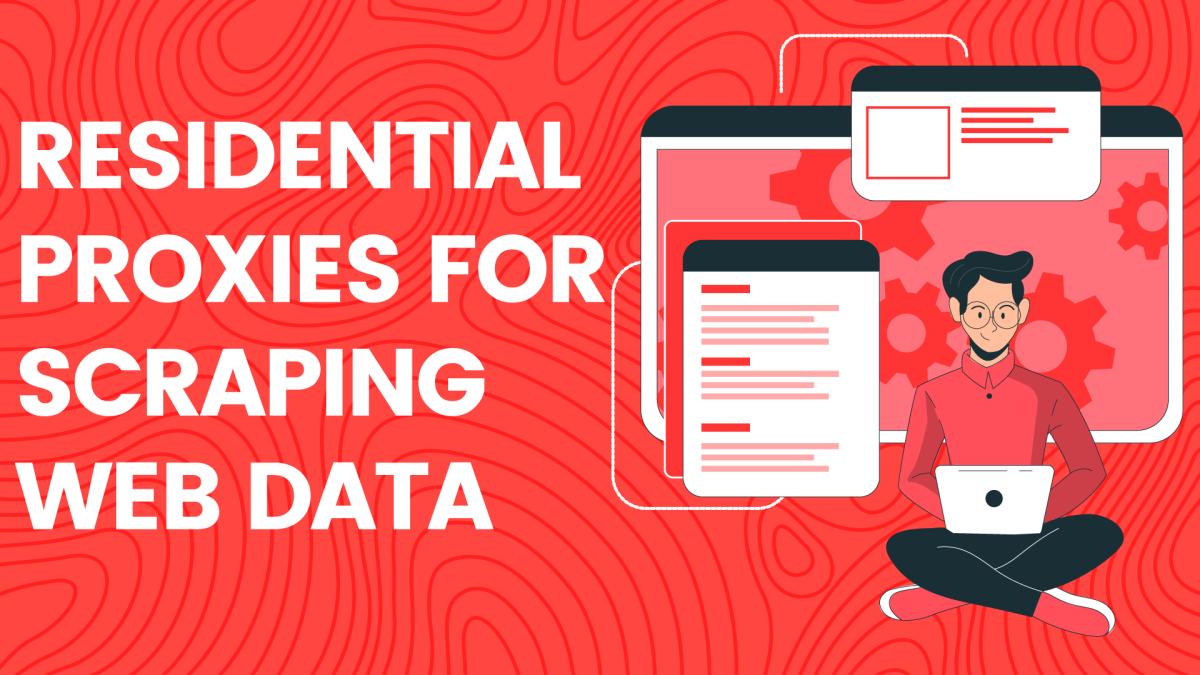 10 Reasons To Use Residential Proxies For Scraping Web Data