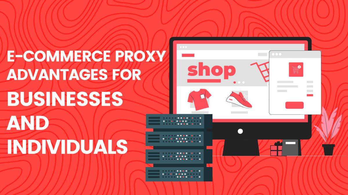 E-Commerce Proxy Advantages For Businesses And Individuals
