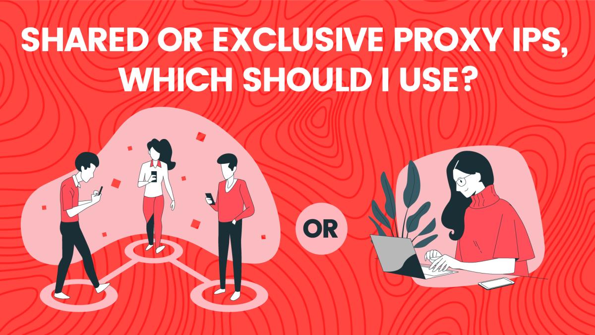 Shared Or Exclusive Proxy IPs, Which Should I Use?